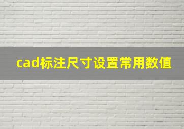 cad标注尺寸设置常用数值