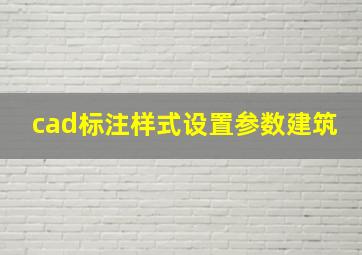 cad标注样式设置参数建筑