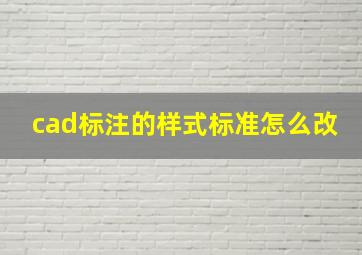 cad标注的样式标准怎么改