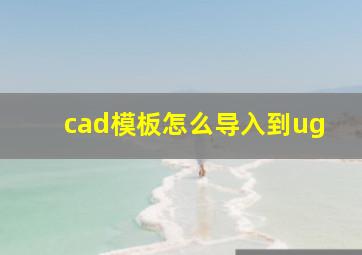 cad模板怎么导入到ug