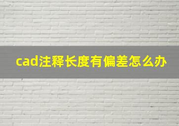 cad注释长度有偏差怎么办