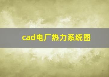 cad电厂热力系统图