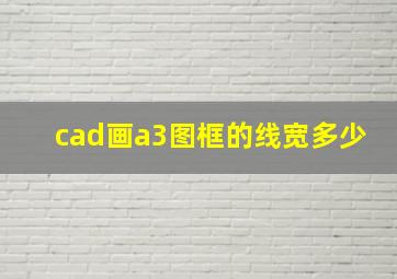 cad画a3图框的线宽多少