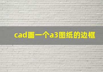 cad画一个a3图纸的边框