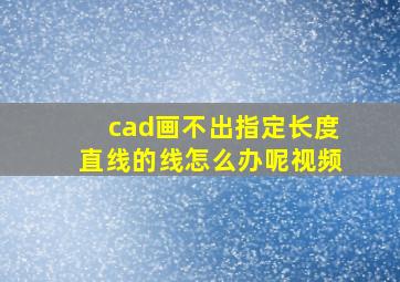 cad画不出指定长度直线的线怎么办呢视频