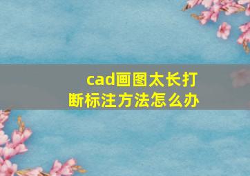 cad画图太长打断标注方法怎么办