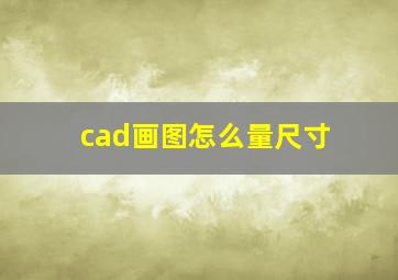 cad画图怎么量尺寸