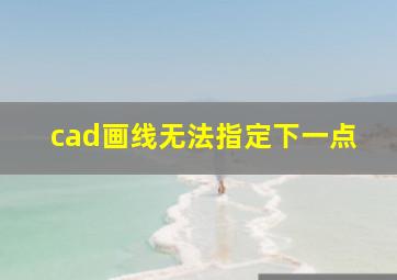 cad画线无法指定下一点