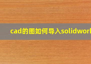 cad的图如何导入solidworks