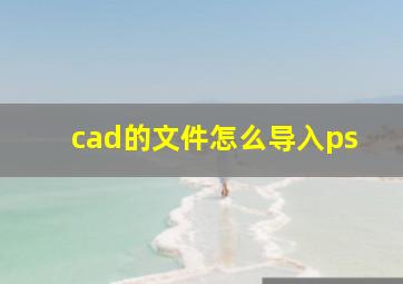 cad的文件怎么导入ps