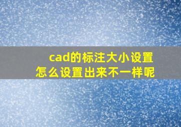 cad的标注大小设置怎么设置出来不一样呢