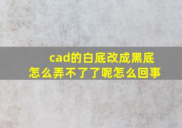 cad的白底改成黑底怎么弄不了了呢怎么回事