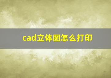 cad立体图怎么打印