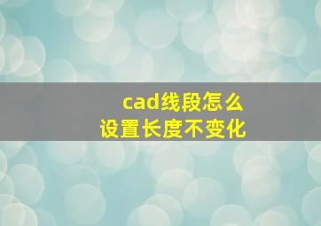 cad线段怎么设置长度不变化