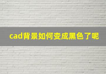 cad背景如何变成黑色了呢