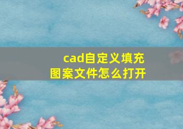 cad自定义填充图案文件怎么打开