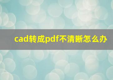 cad转成pdf不清晰怎么办