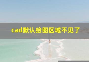 cad默认绘图区域不见了