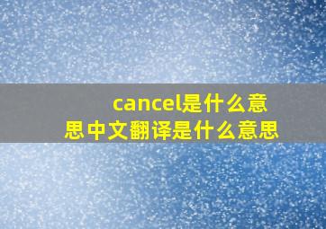 cancel是什么意思中文翻译是什么意思