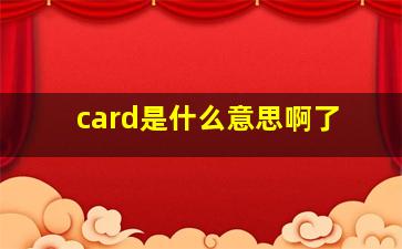 card是什么意思啊了