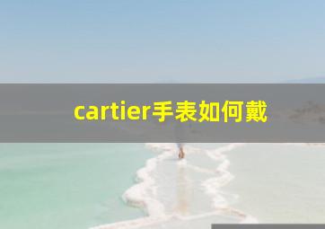 cartier手表如何戴