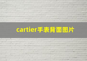 cartier手表背面图片