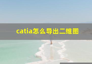 catia怎么导出二维图