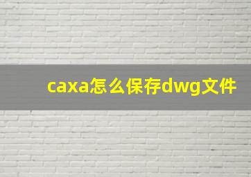 caxa怎么保存dwg文件