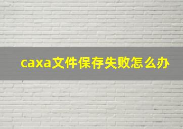 caxa文件保存失败怎么办