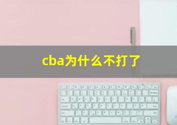 cba为什么不打了