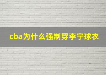 cba为什么强制穿李宁球衣