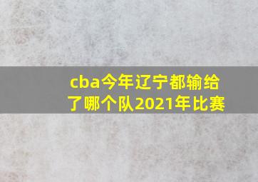 cba今年辽宁都输给了哪个队2021年比赛