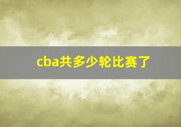 cba共多少轮比赛了