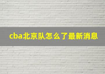 cba北京队怎么了最新消息