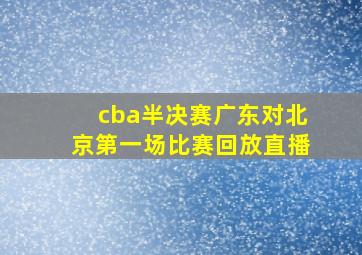 cba半决赛广东对北京第一场比赛回放直播