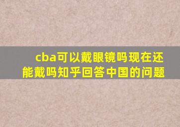 cba可以戴眼镜吗现在还能戴吗知乎回答中国的问题