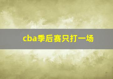 cba季后赛只打一场