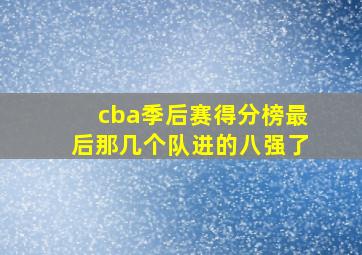 cba季后赛得分榜最后那几个队进的八强了