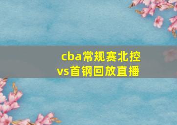 cba常规赛北控vs首钢回放直播