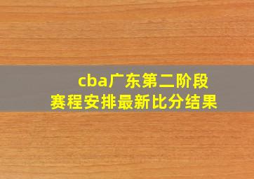 cba广东第二阶段赛程安排最新比分结果