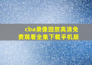 cba录像回放高清免费观看全集下载手机版