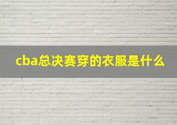 cba总决赛穿的衣服是什么