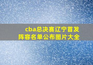 cba总决赛辽宁首发阵容名单公布图片大全