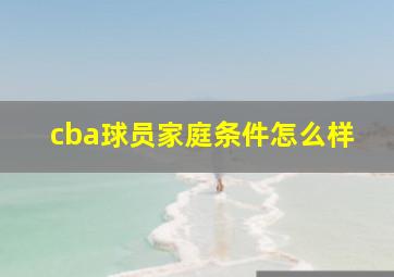 cba球员家庭条件怎么样