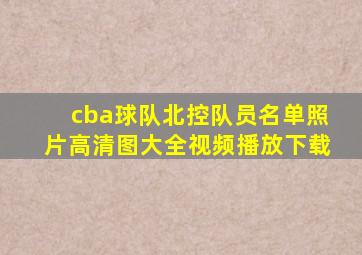 cba球队北控队员名单照片高清图大全视频播放下载