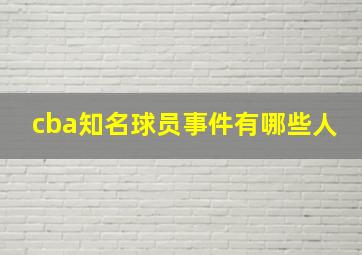 cba知名球员事件有哪些人