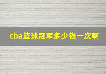 cba篮球冠军多少钱一次啊