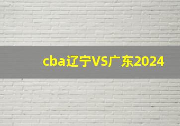 cba辽宁VS广东2024