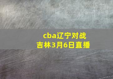 cba辽宁对战吉林3月6日直播