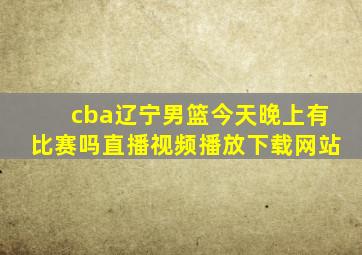 cba辽宁男篮今天晚上有比赛吗直播视频播放下载网站